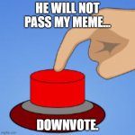 Hater's when they see your content is better.... | HE WILL NOT PASS MY MEME... DOWNVOTE. | image tagged in red button | made w/ Imgflip meme maker