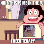 Steven blank paper | HEY SANDIE THIS IS ME IN THE FUTURE :); I NEED TERAPY | image tagged in steven blank paper | made w/ Imgflip meme maker