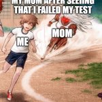 Sakura running at Makoto | MY MOM AFTER SEEIING THAT I FAILED MY TEST; MOM; ME | image tagged in sakura running at makoto | made w/ Imgflip meme maker
