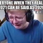 WE LOST BOIS | EVERYONE WHEN THEY REALIZE THAT 2021 CAN BE SAID AS 2020 WON: | image tagged in crying carson,memes | made w/ Imgflip meme maker