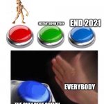 look, 3 choices | BECOME :; RESTART COVID STORY; END 2021; EVERYBODY; THE ONLY BEST OPTION | image tagged in three buttons | made w/ Imgflip meme maker