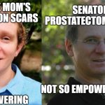 what is empowering | SINGLE MOM'S C-SECTION SCARS; SENATOR'S PROSTATECTOMY SCARS; NOT SO EMPOWERING, THX; EMPOWERING | image tagged in appearances matter | made w/ Imgflip meme maker