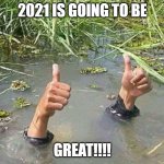2021 Optimist | 2021 IS GOING TO BE; GREAT!!!! | image tagged in drowning thumbs up | made w/ Imgflip meme maker