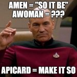 APicard | AMEN = "SO IT BE"
AWOMAN = ??? APICARD = MAKE IT SO | image tagged in picard make it so | made w/ Imgflip meme maker