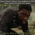 A blessing from the Lord! | Doom Eternal: Doesn't win anything in 2020
Steam giving the best OST award: | image tagged in come this is no place to die | made w/ Imgflip meme maker