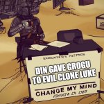 Din gave grogu to evil clone luke | DIN GAVE GROGU TO EVIL CLONE LUKE | image tagged in mandalorian change my mind | made w/ Imgflip meme maker