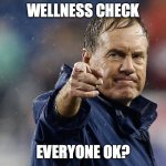 Patriots Creed | WELLNESS CHECK; EVERYONE OK? | image tagged in patriots creed | made w/ Imgflip meme maker