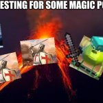 volcanoes | SO I BE QUESTING FOR SOME MAGIC POTATOES | image tagged in volcanoes | made w/ Imgflip meme maker