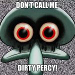 Red Mist Squidward | DON’T CALL ME; DIRTY PERCY! | image tagged in red mist squidward | made w/ Imgflip meme maker
