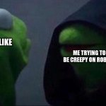 Kermit Hoodie | WHAT I REALLY LOOK LIKE; ME TRYING TO BE CREEPY ON ROBLOX | image tagged in kermit hoodie | made w/ Imgflip meme maker