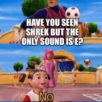 Have you ever X | NOBODY:
MY YOUTUBE RECOMMENDATIONS:; HAVE YOU SEEN SHREK BUT THE ONLY SOUND IS E? | image tagged in have you ever x | made w/ Imgflip meme maker