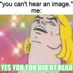 Someone start singing the lyrics In the chat | "you can't hear an image."
me:; ALSO YOU YES YOU YOU DID'NT READ THE TITLE | image tagged in heyaaaaaaaaa,funny,memes | made w/ Imgflip meme maker