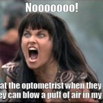 No Air | Nooooooo! Me at the optometrist when they ask if they can blow a puff of air in my eye. | image tagged in screaming woman,memes,xena warrior princess | made w/ Imgflip meme maker