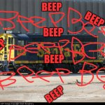 The Beep locomotive | BEEP; BEEP; BEEP; BEEP; BEEP; BEEP | image tagged in the beep locomotive | made w/ Imgflip meme maker
