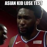 asian kid get c plus | ASIAN KID LOSE TEST | image tagged in joel embiid | made w/ Imgflip meme maker