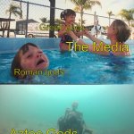 Rip | Greek gods; The Media; Roman gods; Aztec Gods | image tagged in drowning kid in the pool | made w/ Imgflip meme maker