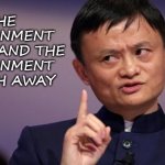 Where is Jack Ma? Chinese tycoon MIA since October | THE GOVERNMENT GIVETH AND THE GOVERNMENT TAKETH AWAY | image tagged in jack ma | made w/ Imgflip meme maker