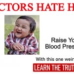 Doctors Hate Him (One Weird Trick) | Raise Your Blood Pressure | image tagged in doctors hate him one weird trick | made w/ Imgflip meme maker