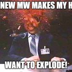 Headache I | THE NEW MW MAKES MY HEAD; WANT TO EXPLODE! | image tagged in headache i | made w/ Imgflip meme maker
