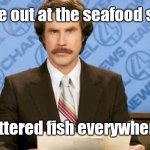 Fisticufs for the halibut. | A fight broke out at the seafood store today. Battered fish everywhere. | image tagged in anchor man news,funny | made w/ Imgflip meme maker