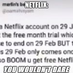 Oh YEAH | NETFLIX:; YOU WOULDN’T DARE | image tagged in free netflix | made w/ Imgflip meme maker