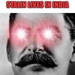 Communism intensifies | STALIN LIVES IN INDIA | image tagged in communism intensifies | made w/ Imgflip meme maker