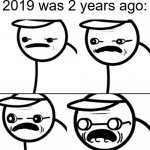 It's true | When you realise 2019 was 2 years ago: | image tagged in asdfmovie getting older,asdfmovie | made w/ Imgflip meme maker