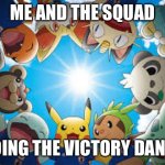 Pikachu Squad Goals | ME AND THE SQUAD; DOING THE VICTORY DANCE | image tagged in pikachu squad goals | made w/ Imgflip meme maker