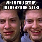 69 420 | WHEN YOU GET 69 OUT OF 420 ON A TEST | image tagged in spiderman crying | made w/ Imgflip meme maker