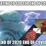 baby yoda meditating | PRAYING TO GOD FOR END OF COVID; END OF 2020 END OF COVID | image tagged in baby yoda meditating | made w/ Imgflip meme maker