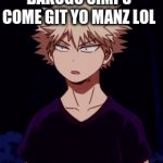 COME GIT YO MANZ LOL | BAKUGO SIMPS COME GIT YO MANZ LOL | image tagged in gifs,bakugo | made w/ Imgflip video-to-gif maker