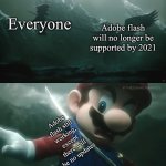 Sephiroth kills Mario, turned out to be fake | Everyone; Adobe flash will no longer be supported by 2021; Adobe flash still working, except there will be no updates | image tagged in sephiroth kills mario turned out to be fake | made w/ Imgflip meme maker