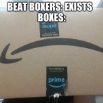 Sad box | BEAT BOXERS: EXISTS  
BOXES: | image tagged in sad box | made w/ Imgflip meme maker