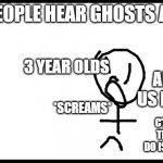 among us players and 3 year olds react to ghosts | WHEN PEOPLE HEAR GHOSTS ARE REAL; 3 YEAR OLDS; AMONG US PLAYERS; *SCREAMS*; C'MON ALL THEY CAN DO IS DO TASKS | image tagged in stickman | made w/ Imgflip meme maker