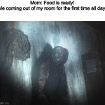 SCP 106 HAS BREACHED CONTAINMENT | Mom: Food is ready!
Me coming out of my room for the first time all day: | image tagged in scp 106,scp,scp meme | made w/ Imgflip meme maker