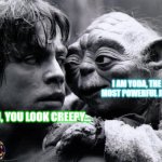 Yoda & Luke | I AM YODA, THE MOST POWERFUL JEDI; UHH, YOU LOOK CREEPY... | image tagged in yoda luke | made w/ Imgflip meme maker