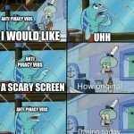 Daring today aren't we | ANTI PIRACY VIDS; I WOULD LIKE; UHH; ANTI PIRACY VIDS; A SCARY SCREEN; ANTI PIRACY VIDS; THAT WILL HAUNT YOUR DREAMS | image tagged in daring today aren't we | made w/ Imgflip meme maker