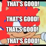 That's Good! | THAT'S GOOD! THAT'S GOOD! THAT'S GOOD! THAT'S GOOD! | image tagged in that's good,sonic says,sonic the hedgehog,red sonic | made w/ Imgflip meme maker
