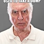 my papa says | BACK IN MY DAY THE BATHROOM WAS USED TO TAKE A DUMP; NOT TO TAKE PICTURES | image tagged in old people | made w/ Imgflip meme maker