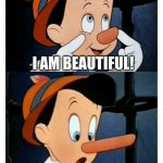 Rough | I AM BEAUTIFUL! | image tagged in pinnochio | made w/ Imgflip meme maker