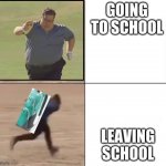 Naruto Runner Drake | GOING TO SCHOOL; LEAVING SCHOOL | image tagged in naruto runner drake,i am speed | made w/ Imgflip meme maker