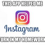 This is a true story. | THIS APP HELPED ME; TURN IN MY HOMEWORK. | image tagged in instagram,true story,homework,facebook,social media | made w/ Imgflip meme maker