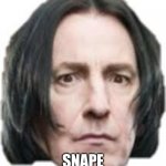 snape | SNAPE | image tagged in snape | made w/ Imgflip meme maker