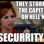 They Storming The Capitol? | THEY STORMING
THE CAPITOL?
OH HELL NO! SECURRITY! | image tagged in bon qui qui | made w/ Imgflip meme maker