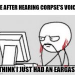 SWEET MOTHER OF JESUS'S BEARD! ARE HIS VOCALS MADE OF GOLD?! | ME AFTER HEARING CORPSE'S VOICE:; I THINK I JUST HAD AN EARGASM | image tagged in ears bleeding,vocals,voice,youtuber,youtube | made w/ Imgflip meme maker