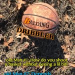 Ballers Part 2 | B; DRIBBLER; old Man #1: How do you shoot a basket without peeing a lil bit? old Man #2: Depends | image tagged in dribble,depends,pun,id,2021,basketball | made w/ Imgflip meme maker