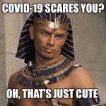 Rameses | COVID-19 SCARES YOU? OH, THAT’S JUST CUTE | image tagged in rameses,egypt,bible,exodus,covid-19,memes | made w/ Imgflip meme maker