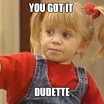 You Got It, Dudette