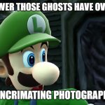 Scared Luigi | WHAT POWER THOSE GHOSTS HAVE OVER ME IS... ...INCRIMATING PHOTOGRAPHS | image tagged in scared luigi | made w/ Imgflip meme maker