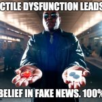 Blue pill fake news | ERECTILE DYSFUNCTION LEADS TO; BELIEF IN FAKE NEWS. 100% | image tagged in blue pill viagra | made w/ Imgflip meme maker